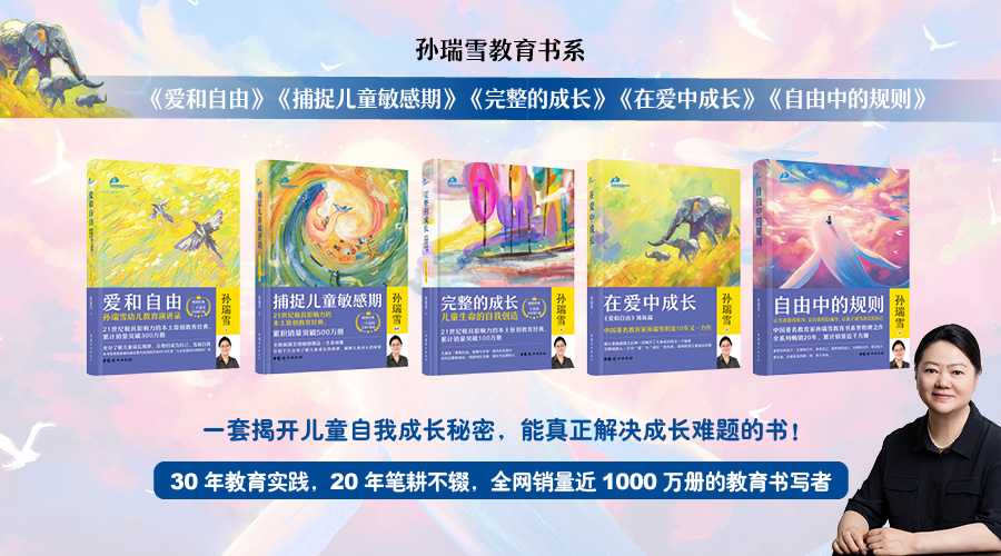孙瑞雪教育书系：《爱和自由》《捕捉儿童敏感期》《完整的成长》《在爱中成长》《自由中的规则》